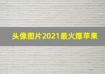 头像图片2021最火爆苹果