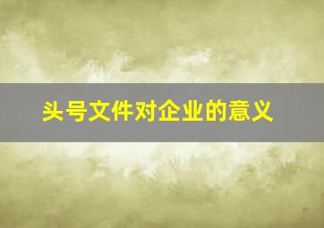 头号文件对企业的意义