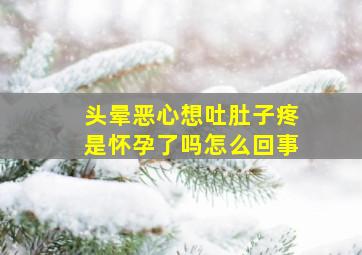 头晕恶心想吐肚子疼是怀孕了吗怎么回事