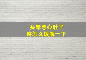 头晕恶心肚子疼怎么缓解一下