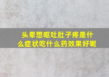 头晕想呕吐肚子疼是什么症状吃什么药效果好呢