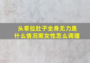 头晕拉肚子全身无力是什么情况呢女性怎么调理