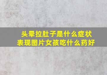 头晕拉肚子是什么症状表现图片女孩吃什么药好