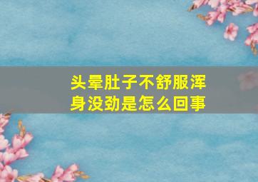 头晕肚子不舒服浑身没劲是怎么回事