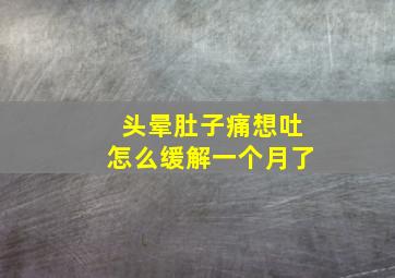 头晕肚子痛想吐怎么缓解一个月了