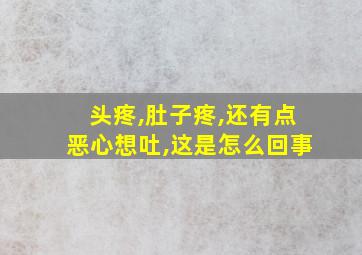 头疼,肚子疼,还有点恶心想吐,这是怎么回事