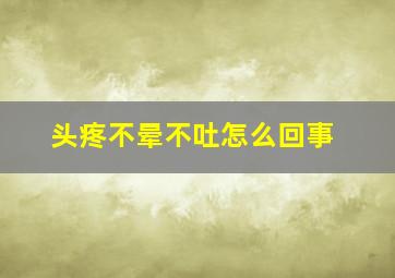 头疼不晕不吐怎么回事