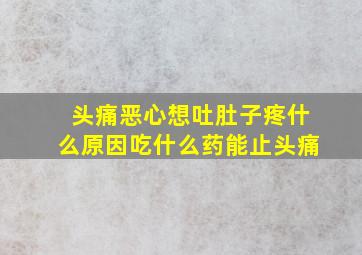 头痛恶心想吐肚子疼什么原因吃什么药能止头痛