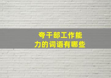 夸干部工作能力的词语有哪些