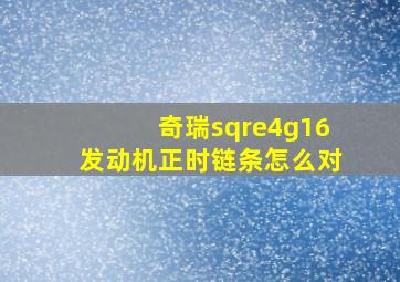 奇瑞sqre4g16发动机正时链条怎么对