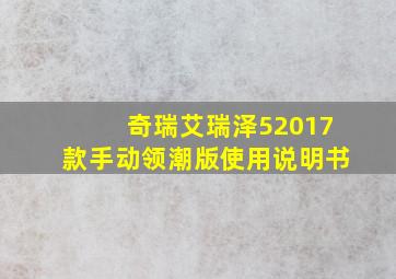 奇瑞艾瑞泽52017款手动领潮版使用说明书