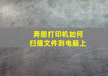 奔图打印机如何扫描文件到电脑上