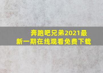 奔跑吧兄弟2021最新一期在线观看免费下载