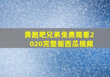 奔跑吧兄弟免费观看2020完整版西瓜视频