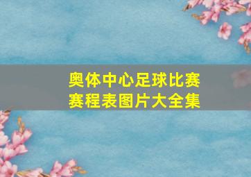 奥体中心足球比赛赛程表图片大全集