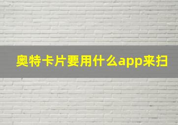 奥特卡片要用什么app来扫