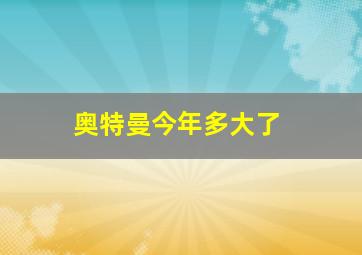 奥特曼今年多大了