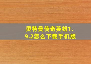 奥特曼传奇英雄1.9.2怎么下载手机版