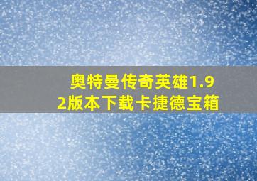 奥特曼传奇英雄1.92版本下载卡捷德宝箱