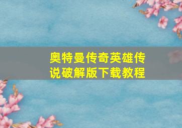 奥特曼传奇英雄传说破解版下载教程