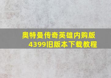 奥特曼传奇英雄内购版4399旧版本下载教程