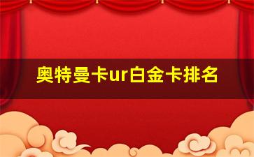 奥特曼卡ur白金卡排名