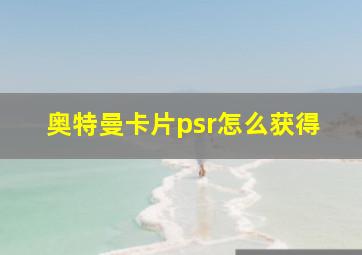 奥特曼卡片psr怎么获得