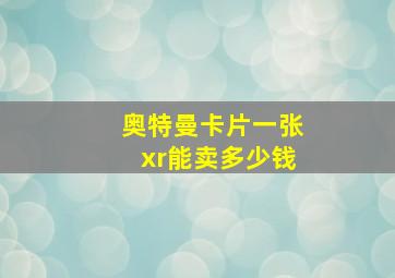 奥特曼卡片一张xr能卖多少钱