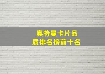 奥特曼卡片品质排名榜前十名