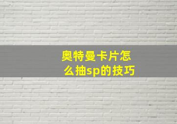 奥特曼卡片怎么抽sp的技巧