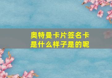 奥特曼卡片签名卡是什么样子是的呢