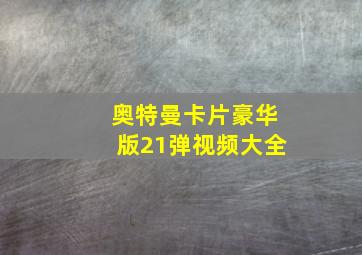 奥特曼卡片豪华版21弹视频大全