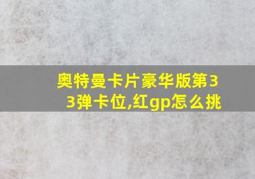 奥特曼卡片豪华版第33弹卡位,红gp怎么挑