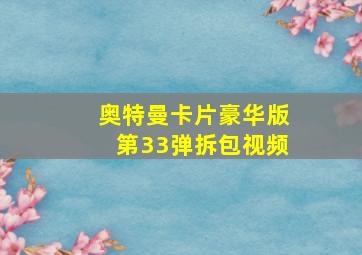 奥特曼卡片豪华版第33弹拆包视频