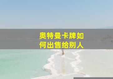 奥特曼卡牌如何出售给别人