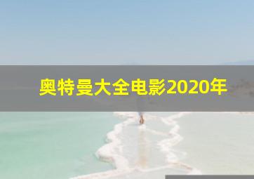 奥特曼大全电影2020年