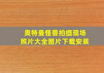 奥特曼怪兽拍摄现场照片大全图片下载安装