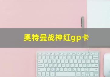 奥特曼战神红gp卡