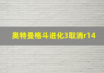 奥特曼格斗进化3取消r14