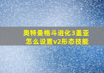 奥特曼格斗进化3盖亚怎么设置v2形态技能