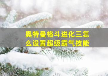 奥特曼格斗进化三怎么设置超级霸气技能