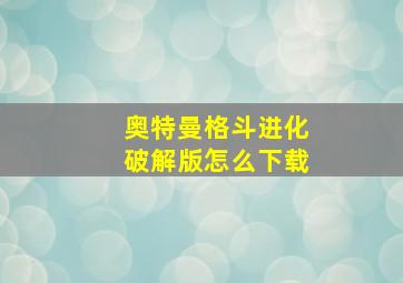 奥特曼格斗进化破解版怎么下载