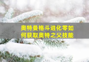 奥特曼格斗进化零如何获取奥特之父技能