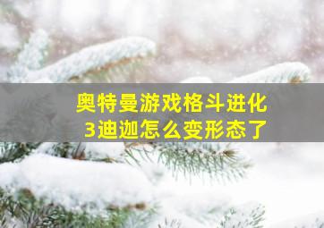 奥特曼游戏格斗进化3迪迦怎么变形态了