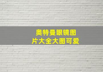 奥特曼眼镜图片大全大图可爱