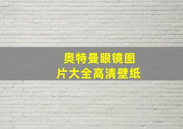 奥特曼眼镜图片大全高清壁纸