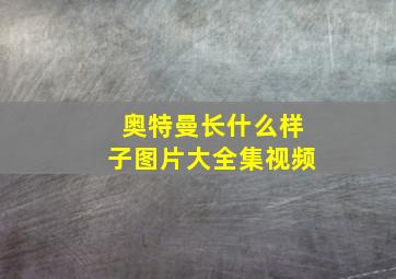 奥特曼长什么样子图片大全集视频