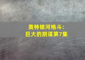 奥特银河格斗:巨大的阴谋第7集