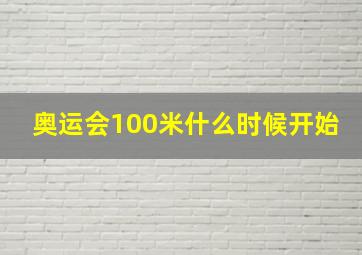 奥运会100米什么时候开始