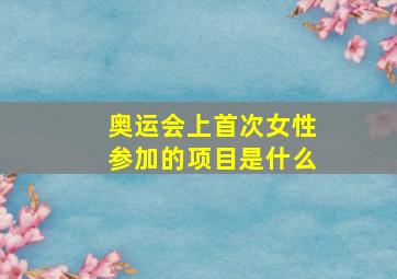 奥运会上首次女性参加的项目是什么